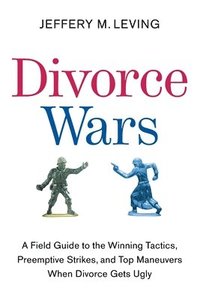Divorce Wars: A Field Guide to the Winning Tactics, Preemptive Strikes, and Top Maneuvers When Divorce Gets Ugly (hftad)