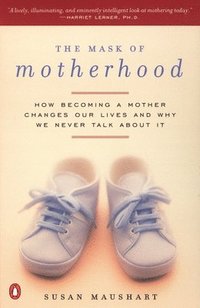 The Mask of Motherhood: How Becoming a Mother Changes Everything and Why We Pretend It Doesn't (hftad)