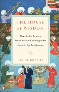 The House of Wisdom: How Arabic Science Saved Ancient Knowledge and Gave Us the Renaissance (hftad)