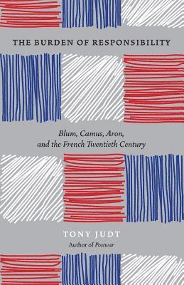 The Burden of Responsibility : Blum, Camus, Aron, and the French Twentieth Century (hftad)
