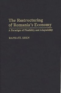  raphael shen The Restructuring of Romania's Economy: A Paradigm of Flexibility and Adaptability