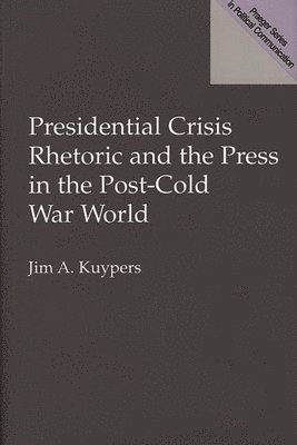 Presidential Crisis Rhetoric and the Press in the Post-Cold War World (inbunden)
