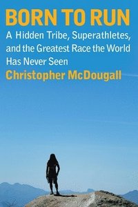 Ljudb�cker Born to Run: A Hidden Tribe, Superathletes, and the Greatest Race the World Has Never Seen