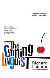 The Cunning Linguist: Ribald Riddles, Lascivious Limericks, Carnal Corn, and Other Good, Clean Dirty Fun (hftad)