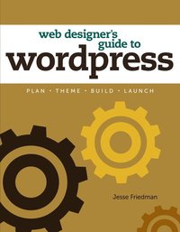 Web Designer's Guide to WordPress: Plan, Theme, Build, Launch (hftad)