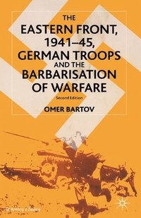 The Eastern Front, 194145, German Troops and the Barbarisation of Warfare (hftad)