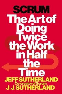 Scrum: The Art of Doing Twice the Work in Half the Time (inbunden)