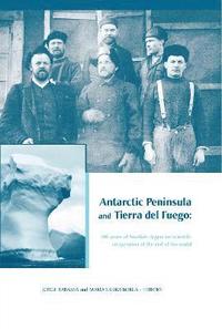 Antarctic Peninsula & Tierra del Fuego: 100 years of Swedish-Argentine scientific cooperation at the end of the world (inbunden)