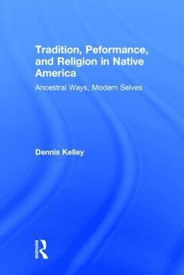Tradition, Performance, and Religion in Native America (inbunden)
