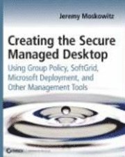 Creating The Secure Managed Desktop: Using Group Policy, SoftGrid, Microsoft Deployment Toolkit, And Other Management Tools (hftad)