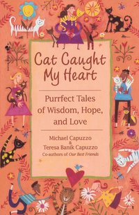  michael capuzzo Cat Caught My Heart: Purrfect Tales of Wisdom, Hope, and Love