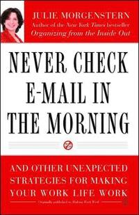 Never Check E-mail in the Morning: And Other Unexpected Strategies for Making Your Work Life Work (hftad)