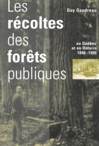 Récoltes des forêts publiques au Québec et en Ontario, 1840-1900 (e-bok)