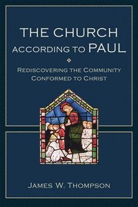 The Church according to Paul - Rediscovering the Community Conformed to Christ (hftad)