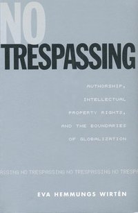 No Trespassing: Authorship, Intellectual Property Rights, and the Boundaries of Globalization [With Paperback Book]