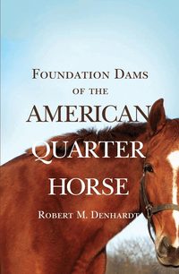  robert m denhardt Foundation Dams of the American Quarter Horse