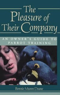 bonnie munro doane Pleasure Of Their Company: An Owner's Guide To Parrot Training