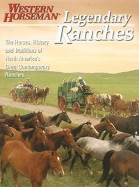 Legendary Ranches: The Horses, History and Traditions of North America