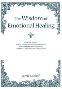 The Wisdom of Emotional Healing: Renowned Psychics Andrew Jackson Davis and Phineas P. Quimby Reveal Mind Body Healing Secrets for Clairvoyants, Spiri