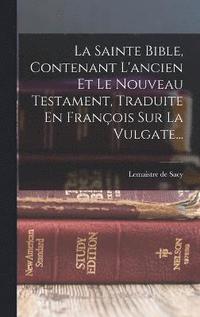 La Sainte Bible Contenant L Ancien Et Le Nouveau Testament Traduite