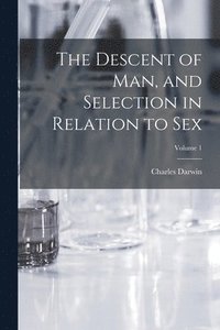 The Descent Of Man And Selection In Relation To Sex Volume 1