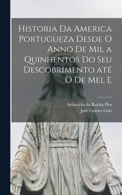 Historia Da America Portugueza Desde O Anno De Mil A Quinhentos Do Seu