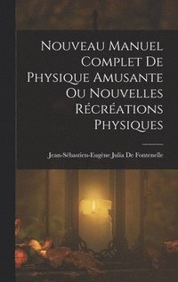 Nouveau Manuel Complet De Physique Amusante Ou Nouvelles Rcrations