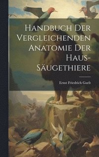 Handbuch Der Vergleichenden Anatomie Der Haus Sugethiere Ernst