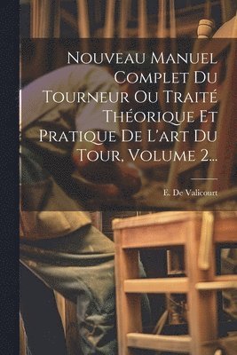 Nouveau Manuel Complet Du Tourneur Ou Trait Thorique Et Pratique De L