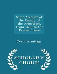 Some Account of the Family of the Armitages, from 1662 to the Present Time - Scholar's Choice Edition (hftad)