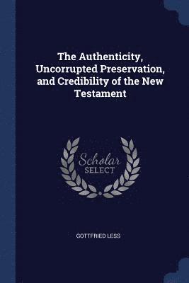 The Authenticity, Uncorrupted Preservation, and Credibility of the New Testament (hftad)