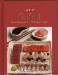Njut av Sushi : en samling med ver 100 lckra recept (inbunden)