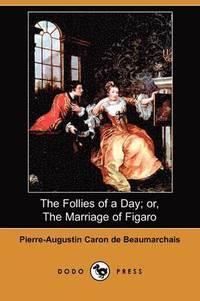  pierre augustin caron de beaumarchais Follies Of A Day; Or, The Marriage Of Figaro (Dodo Press)