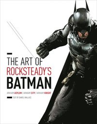 Art of Rocksteady's Batman: Arkham Asylum, Arkham City & Arkham Knight (inbunden)