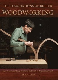 The Foundations of Better Woodworking (inbunden)