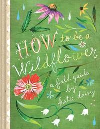 How to Be a Wildflower (inbunden)