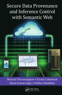 Secure Data Provenance and Inference Control with Semantic Web (e-bok)