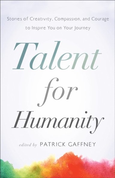 Talent for Humanity: Stories of Creativity, Compassion, and Courage (e-bok)