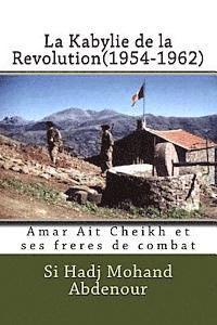 La Kabylie de la Revolution(1954-1962): Amar Ait Cheikh et ses freres de combat (hftad)