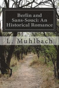 Berlin and Sans-Souci: An Historical Romance (hftad)
