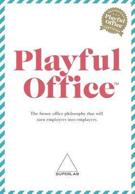 Playful Office: The future office philosophy that turns employees into emplayees. (hftad)