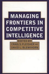 Managing Frontiers in Competitive Intelligence (inbunden)