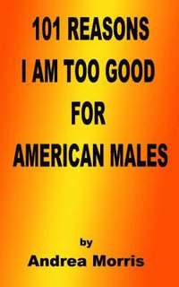 humor 101 Reasons I Am Too Good For American Males