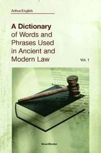 A Dictionary of Words and Phrases Used in Ancient and Modern Law: Vol 1 (hftad)