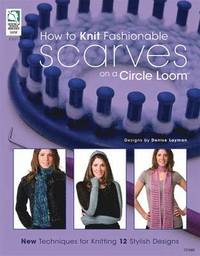 How to Knit Fashionable Scarves on Circle Looms (hftad)