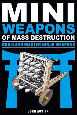 Mini Weapons of Mass Destruction: Build and Master Ninja Weapons (hftad)