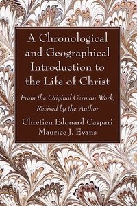 A Chronological And Geographical Introduction To The Life Of Christ