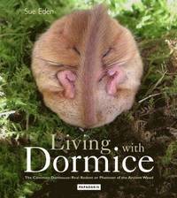 Living With Dormice: The Common Dormouse: Real Rodent or Phantom of the Ancient Wood (hftad)