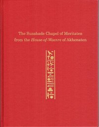 The Sunshade Chapel of Meritaten from the House-of-Waenre of 9781934536872_200x_the-sunshade-chapel-of-meritaten-from-the-house-of-waenre-of-akhenaten