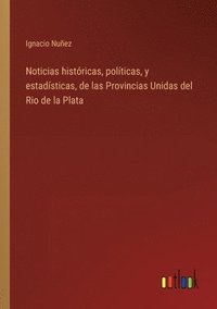 Noticias Histricas Polticas Y Estadsticas De Las Provincias Unidas